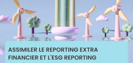 Assimiler le reporting extra financier et l'ESG reporting