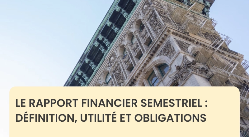 Le rapport financier semestriel : définition, utilité et obligations