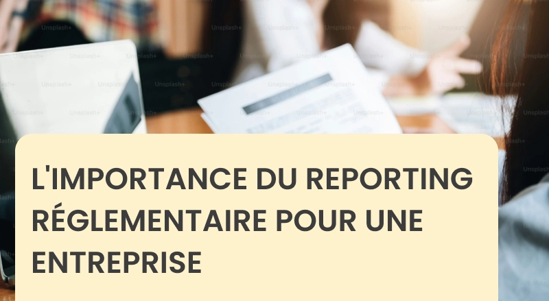 L'importance du reporting réglementaire pour une entreprise