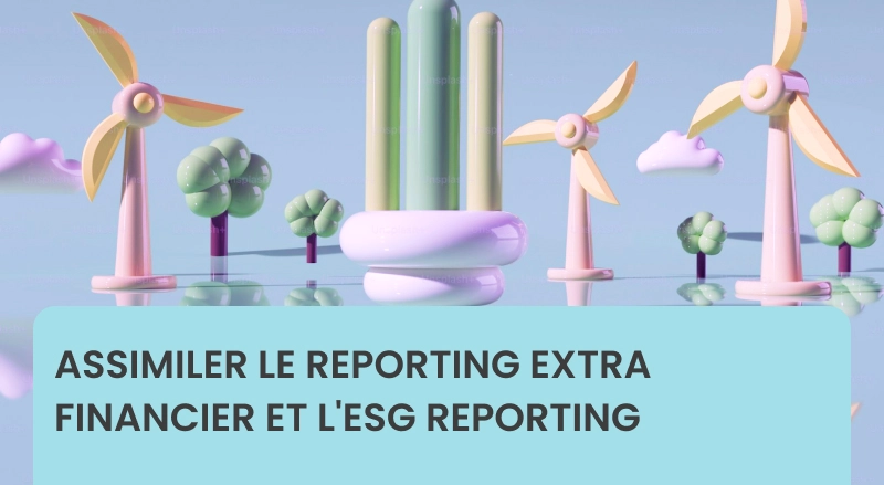 Assimiler le reporting extra financier et l'ESG reporting